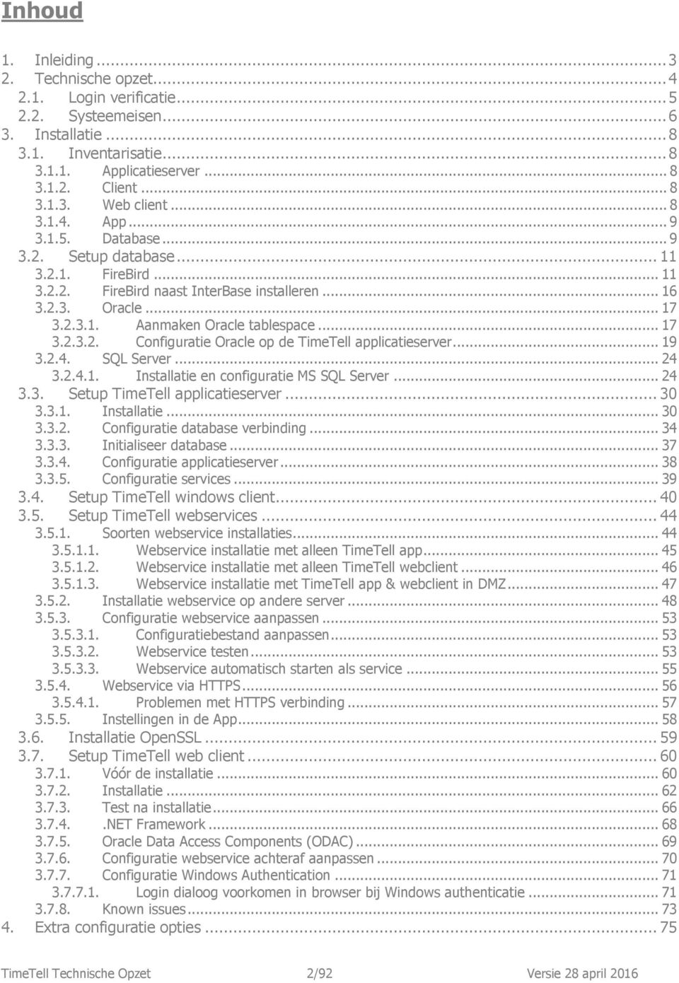 .. 17 3.2.3.2. Configuratie Oracle op de TimeTell applicatieserver... 19 3.2.4. SQL Server... 24 3.2.4.1. Installatie en configuratie MS SQL Server... 24 3.3. Setup TimeTell applicatieserver... 30 3.