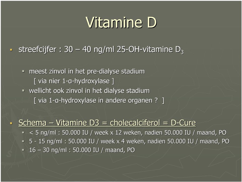 ] Schema Vitamine D3 = cholecalciferol = D-Cure < 5 ng/ml : 50.000 IU / week x 12 weken, nadien 50.