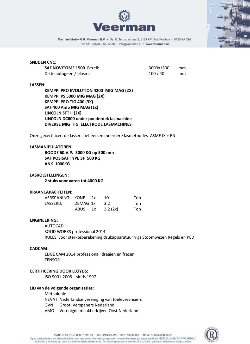 LASMANIPULATOREN: BOODE 60.V.P. 3000 KG op 500 mm SAF POSISAF TYPE 3F 500 KG ANK 1000KG LASROLSTELLINGEN: 2 stuks voor vaten tot 4000 KG KRAANCAPACITEITEN: VERSPANING: KONE 2x 10 Ton LASSERIJ: DEMAG 1x 3.