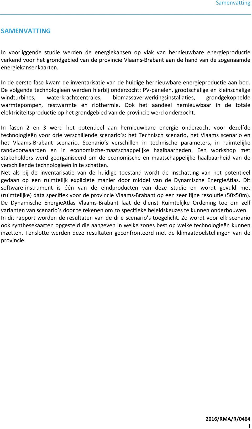 De volgende technologieën werden hierbij onderzocht: PV-panelen, grootschalige en kleinschalige windturbines, waterkrachtcentrales, biomassaverwerkingsinstallaties, grondgekoppelde warmtepompen,