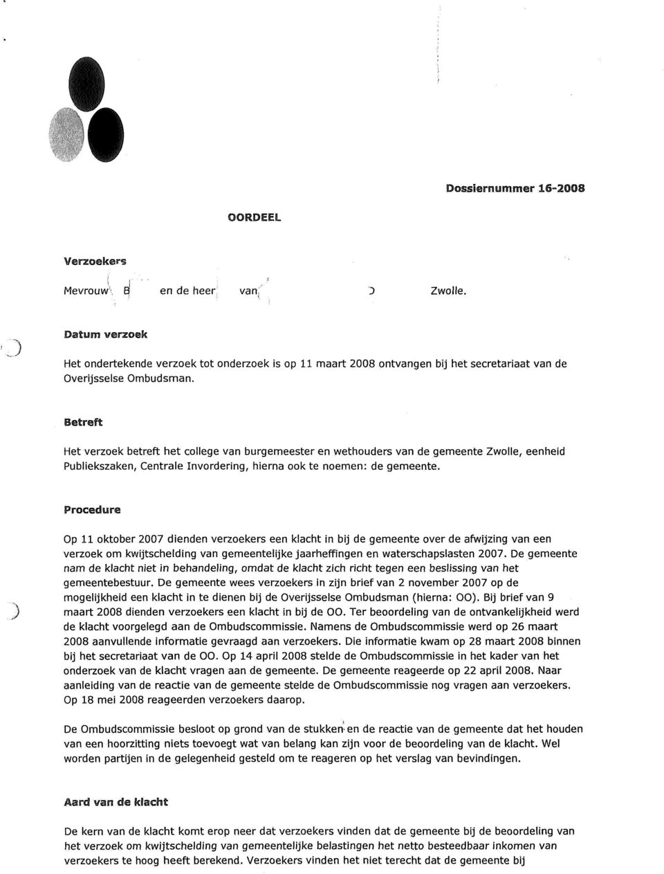 Betreft Het verzoek betreft het college van burgemeester en wethouders van de gemeente Zwolle, eenheid Publiekszaken, Centrale Invordering, hierna ook te noemen: de gemeente.