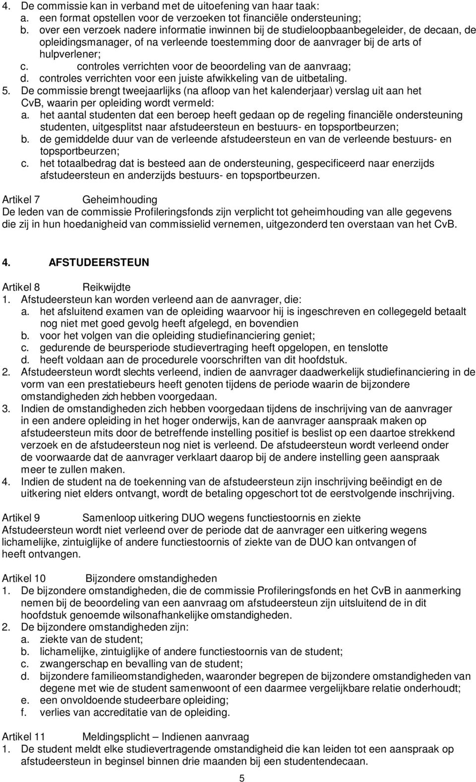 controles verrichten voor de beoordeling van de aanvraag; d. controles verrichten voor een juiste afwikkeling van de uitbetaling. 5.