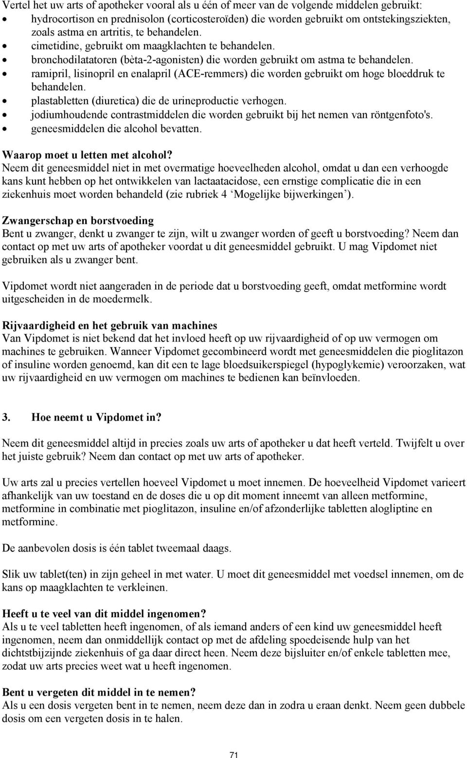 ramipril, lisinopril en enalapril (ACE-remmers) die worden gebruikt om hoge bloeddruk te behandelen. plastabletten (diuretica) die de urineproductie verhogen.