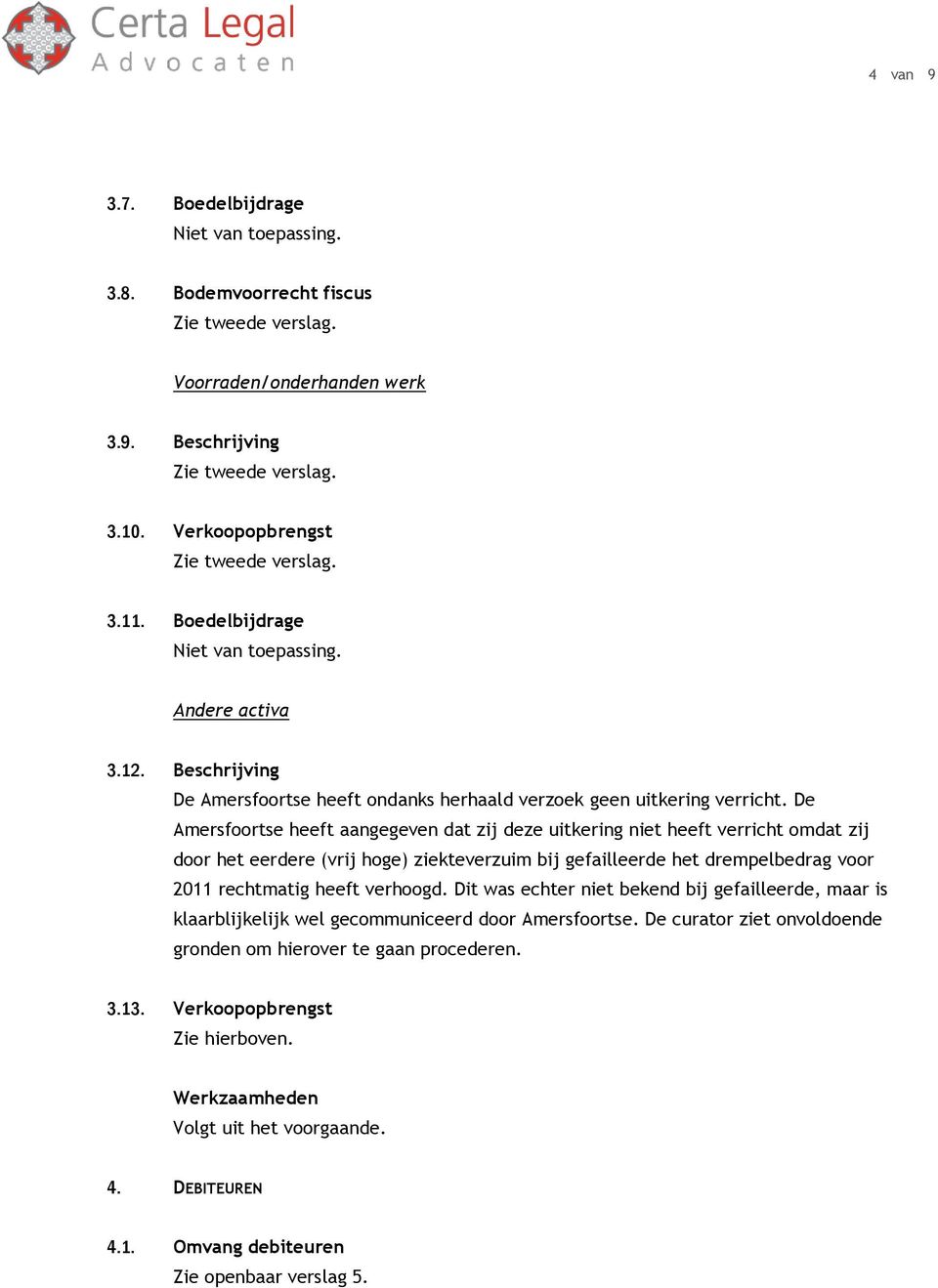 De Amersfoortse heeft aangegeven dat zij deze uitkering niet heeft verricht omdat zij door het eerdere (vrij hoge) ziekteverzuim bij gefailleerde het drempelbedrag voor 2011 rechtmatig