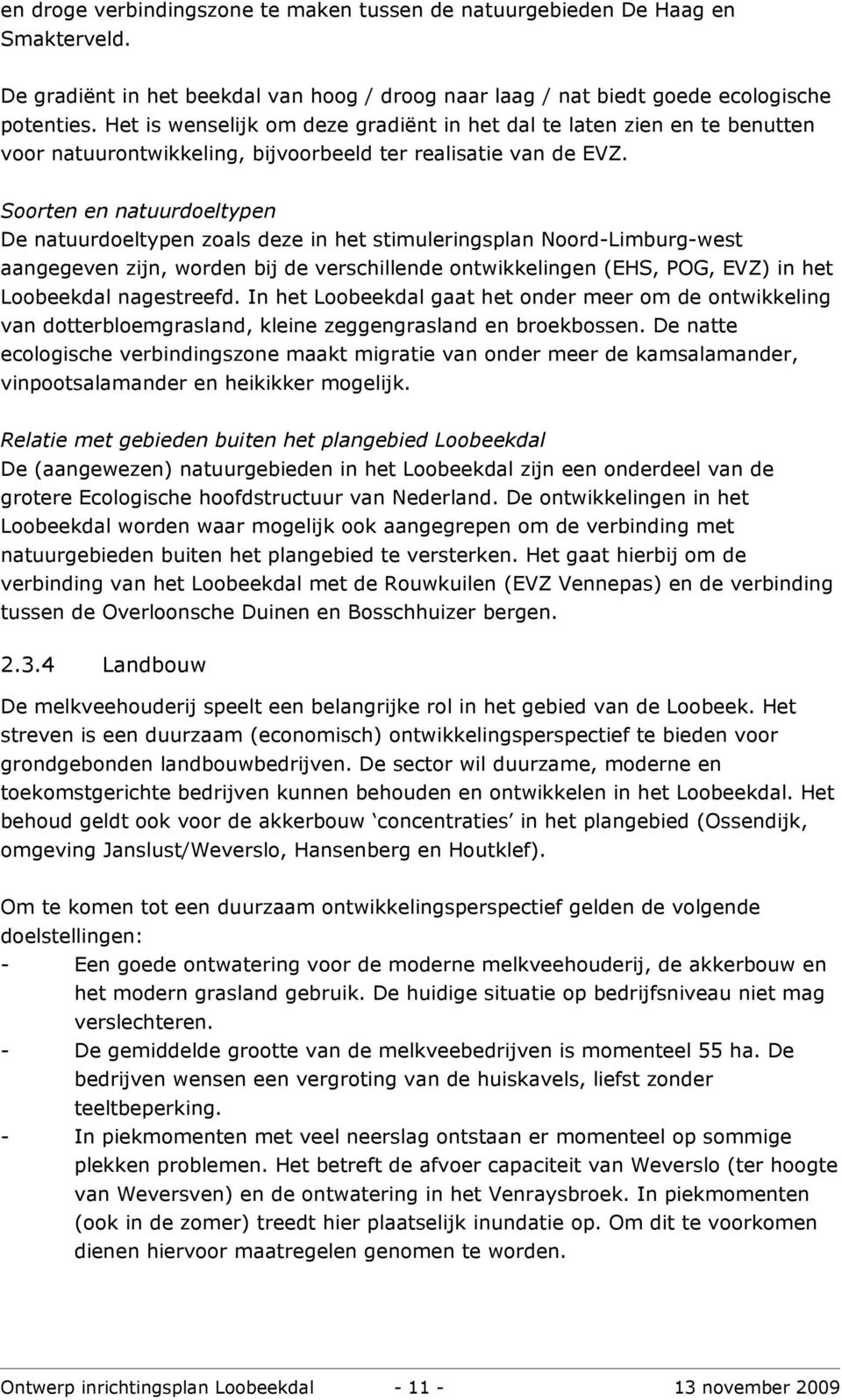 Soorten en natuurdoeltypen De natuurdoeltypen zoals deze in het stimuleringsplan Noord-Limburg-west aangegeven zijn, worden bij de verschillende ontwikkelingen (EHS, POG, EVZ) in het Loobeekdal