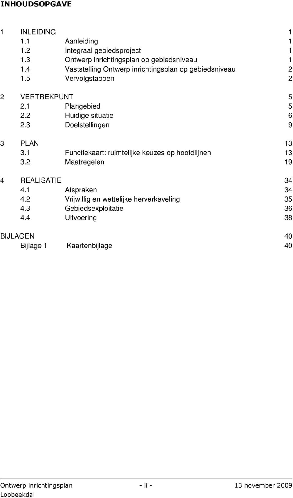 3 Doelstellingen 9 3 PLAN 13 3.1 Functiekaart: ruimtelijke keuzes op hoofdlijnen 13 3.2 Maatregelen 19 4 REALISATIE 34 4.1 Afspraken 34 4.