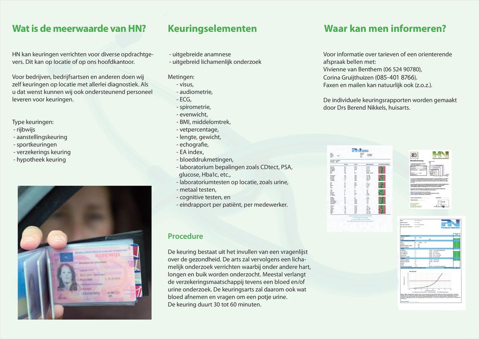 Type keuringen: - rijbwijs - aanstellingskeuring - sportkeuringen - verzekerings keuring - hypotheek keuring - uitgebreide anamnese - uitgebreid lichamenlijk onderzoek Metingen: - visus, -