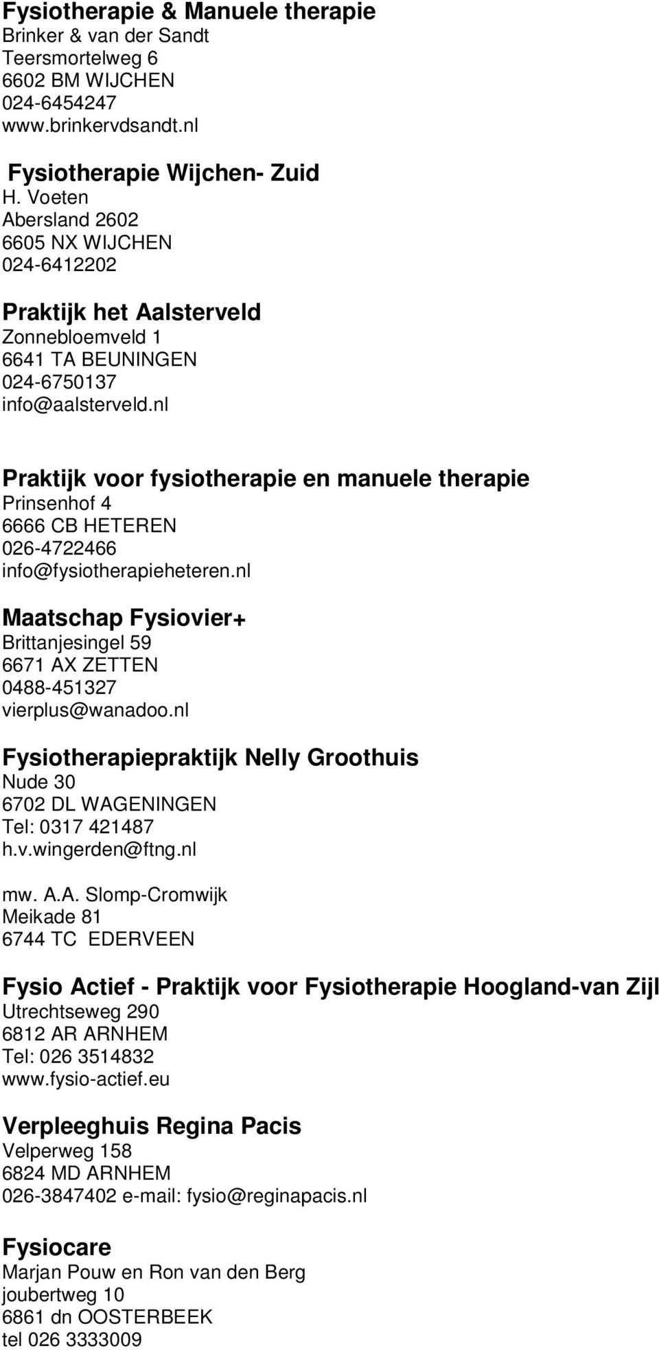 nl Praktijk voor fysiotherapie en manuele therapie Prinsenhof 4 6666 CB HETEREN 026-4722466 info@fysiotherapieheteren.