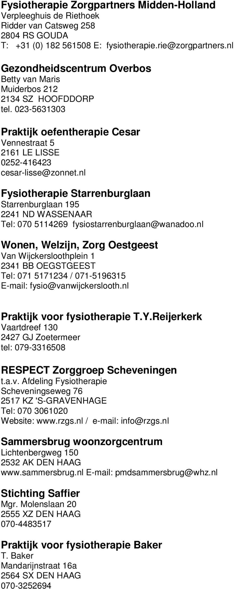 nl Fysiotherapie Starrenburglaan Starrenburglaan 195 2241 ND WASSENAAR Tel: 070 5114269 fysiostarrenburglaan@wanadoo.
