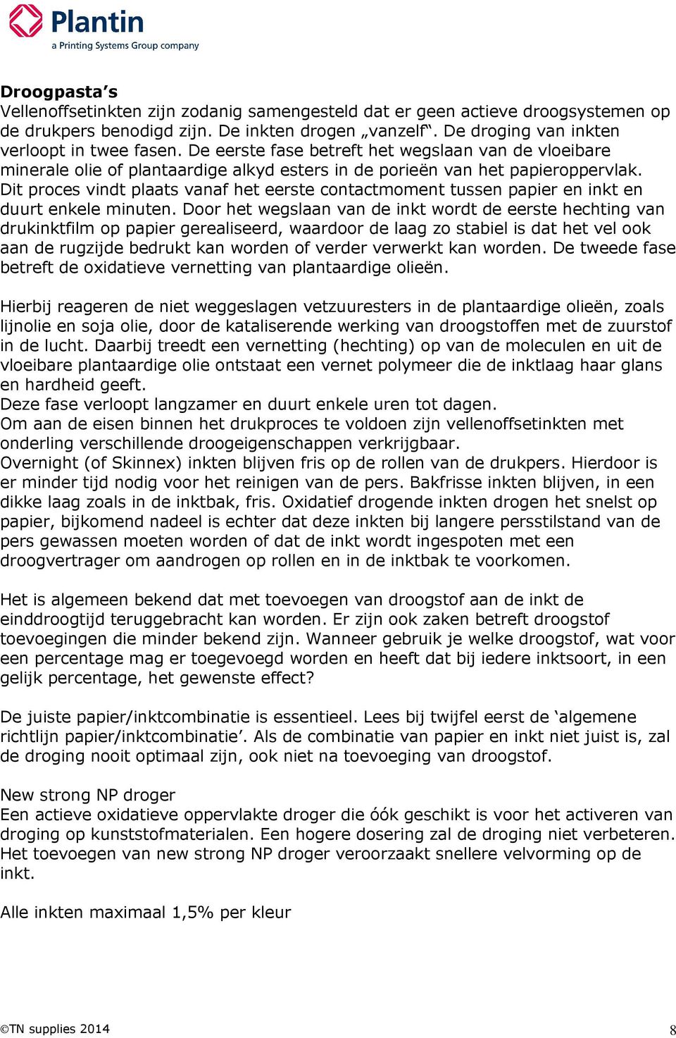 Dit proces vindt plaats vanaf het eerste contactmoment tussen papier en inkt en duurt enkele minuten.