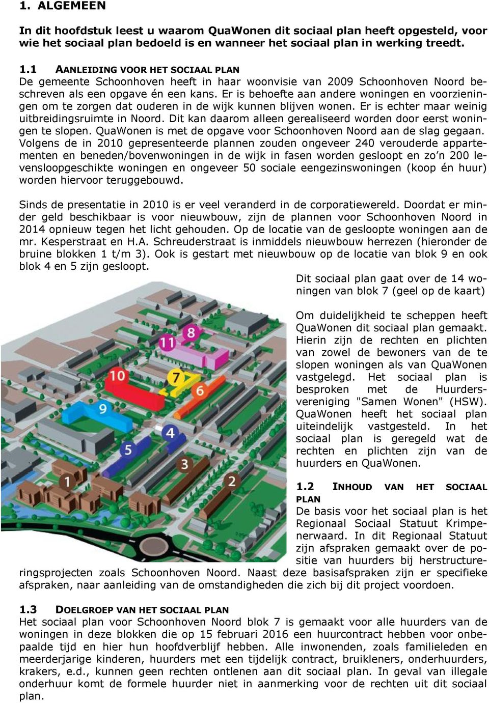 Er is behoefte aan andere woningen en voorzieningen om te zorgen dat ouderen in de wijk kunnen blijven wonen. Er is echter maar weinig uitbreidingsruimte in Noord.