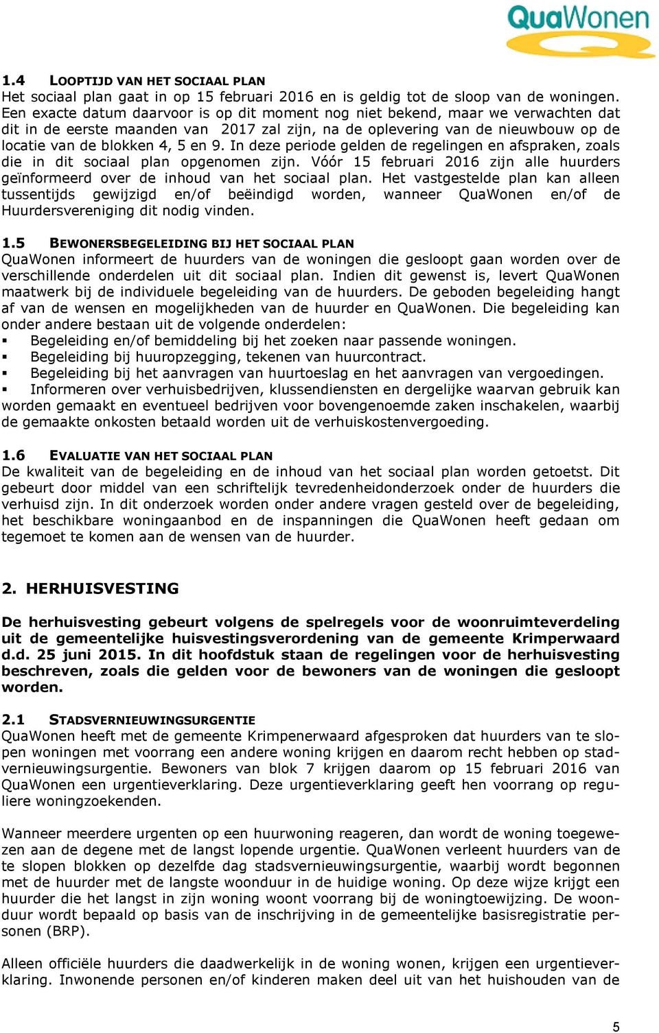 In deze periode gelden de regelingen en afspraken, zoals die in dit sociaal plan opgenomen zijn. Vóór 15 februari 2016 zijn alle huurders geïnformeerd over de inhoud van het sociaal plan.