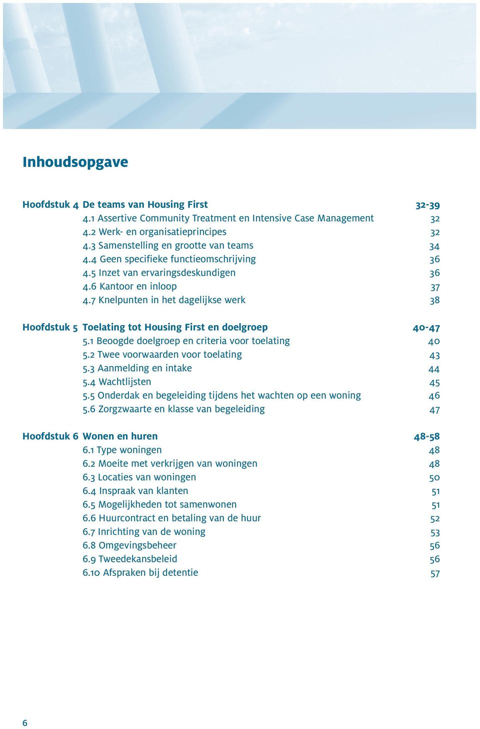 7 Knelpunten in het dagelijkse werk 38 Hoofdstuk 5 Toelating tot Housing First en doelgroep 40-47 5.1 Beoogde doelgroep en criteria voor toelating 40 5.2 Twee voorwaarden voor toelating 43 5.