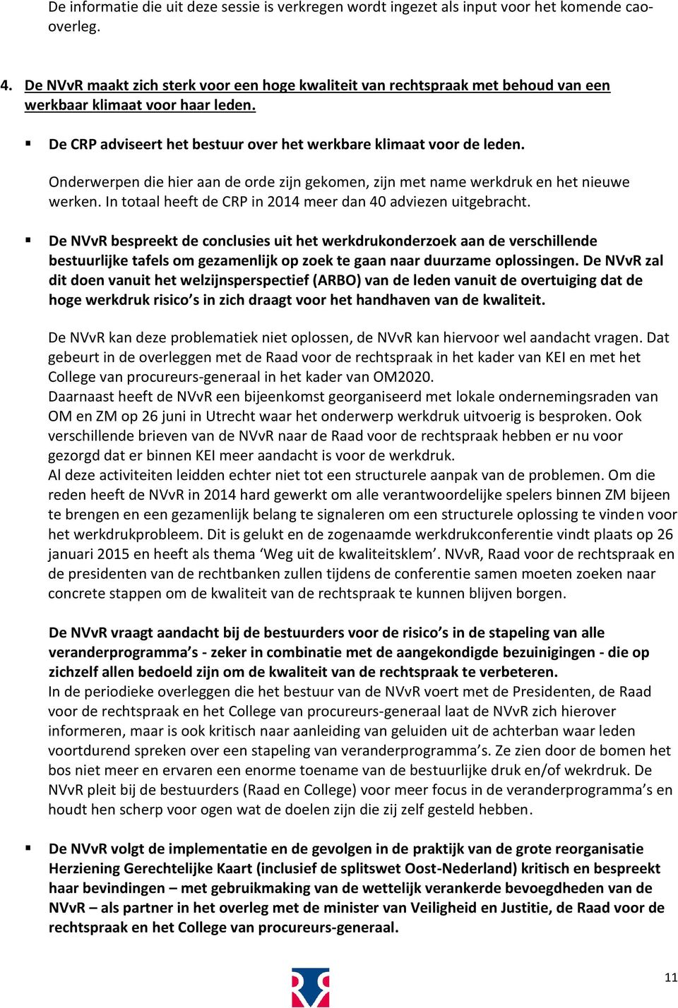 Onderwerpen die hier aan de orde zijn gekomen, zijn met name werkdruk en het nieuwe werken. In totaal heeft de CRP in 2014 meer dan 40 adviezen uitgebracht.