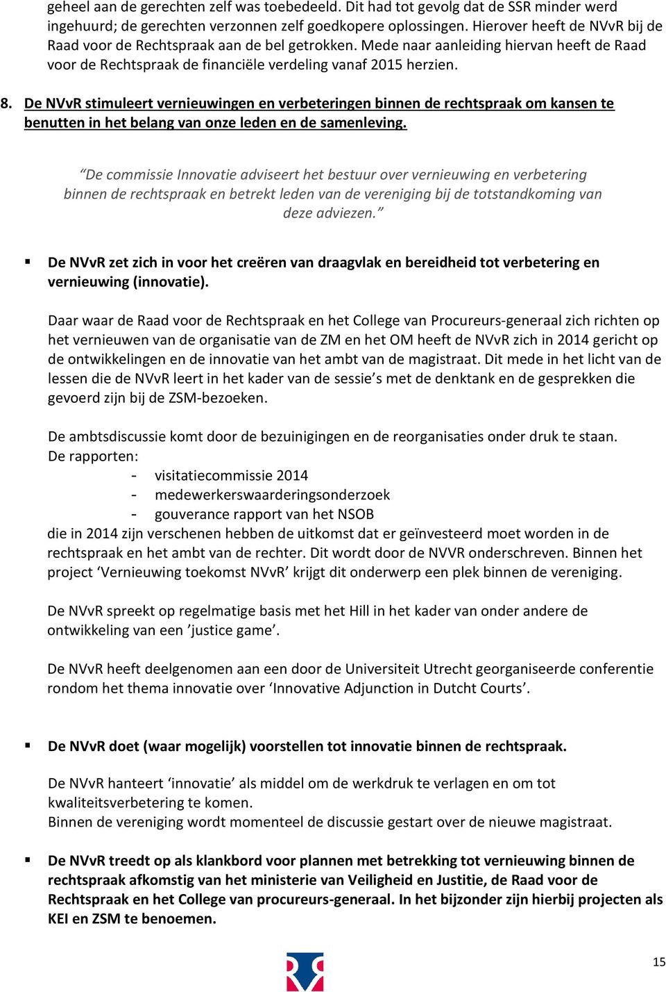 De NVvR stimuleert vernieuwingen en verbeteringen binnen de rechtspraak om kansen te benutten in het belang van onze leden en de samenleving.