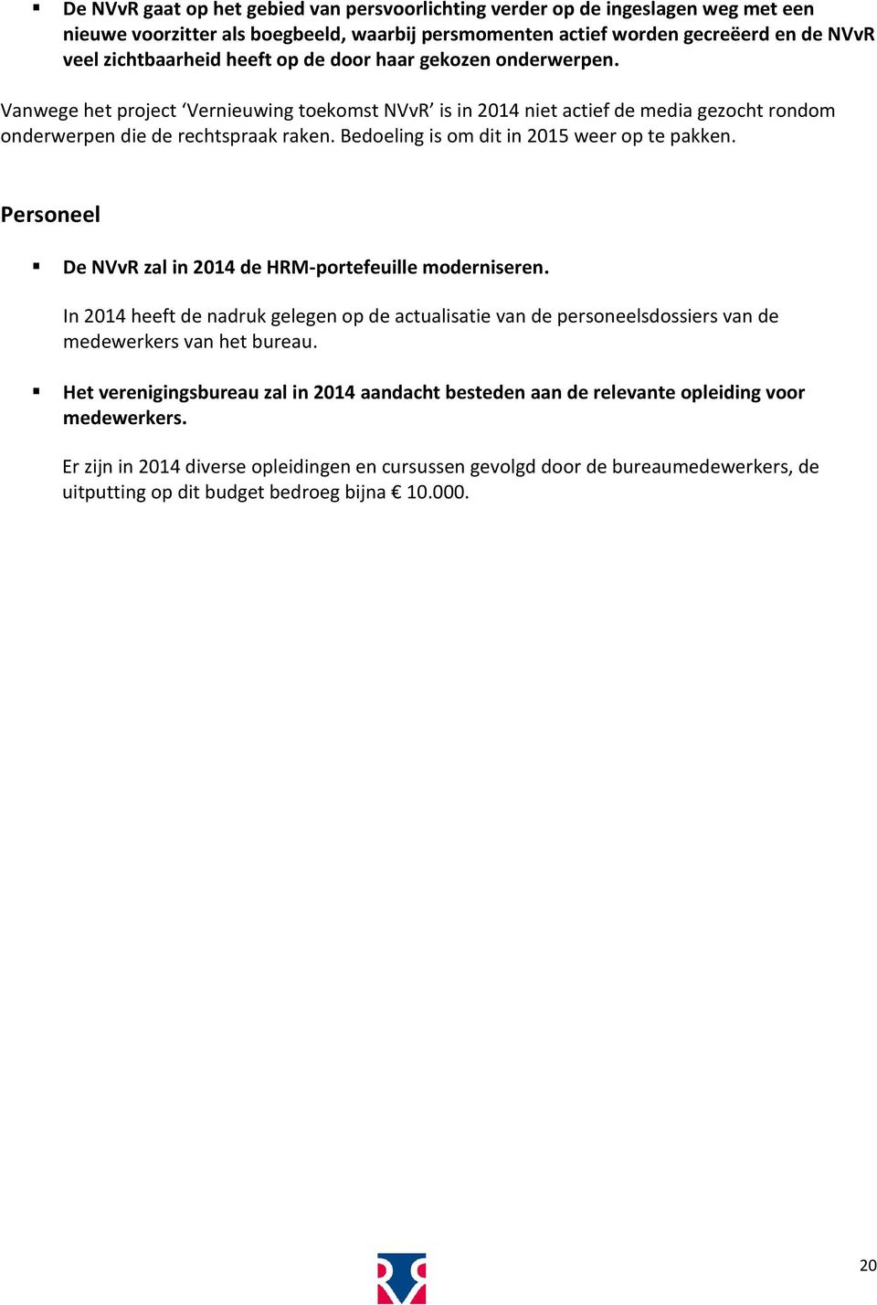 Bedoeling is om dit in 2015 weer op te pakken. Personeel De NVvR zal in 2014 de HRM-portefeuille moderniseren.