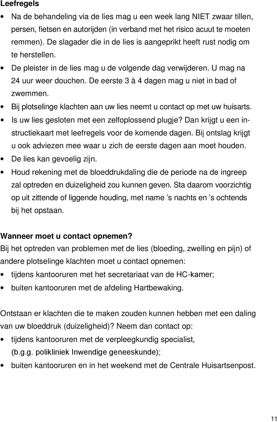 De eerste 3 à 4 dagen mag u niet in bad of zwemmen. Bij plotselinge klachten aan uw lies neemt u contact op met uw huisarts. Is uw lies gesloten met een zelfoplossend plugje?