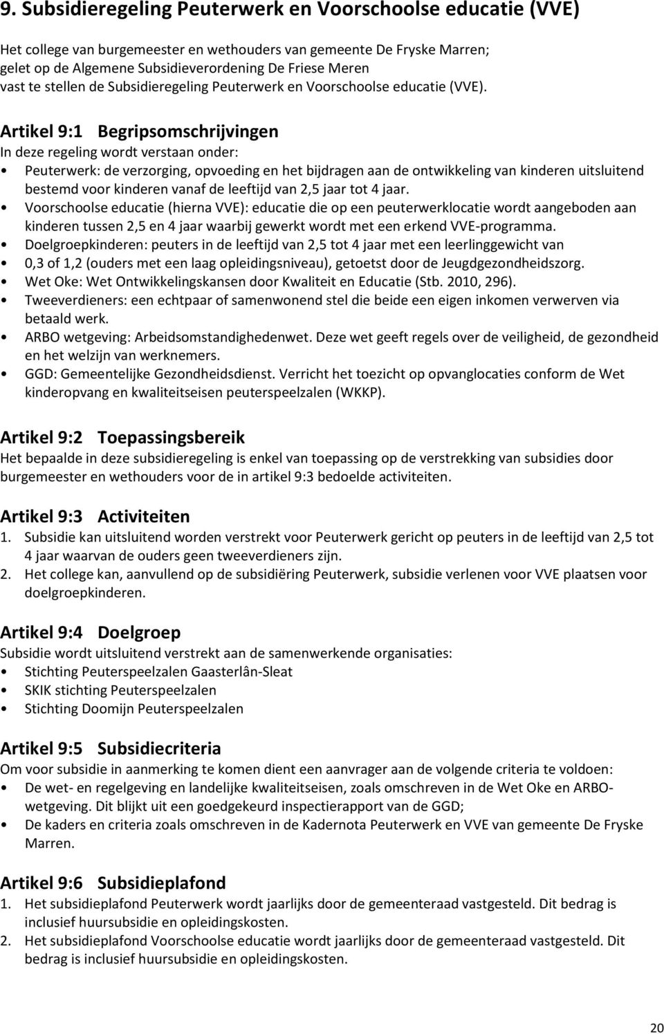 Artikel 9:1 Begripsomschrijvingen In deze regeling wordt verstaan onder: Peuterwerk: de verzorging, opvoeding en het bijdragen aan de ontwikkeling van kinderen uitsluitend bestemd voor kinderen vanaf