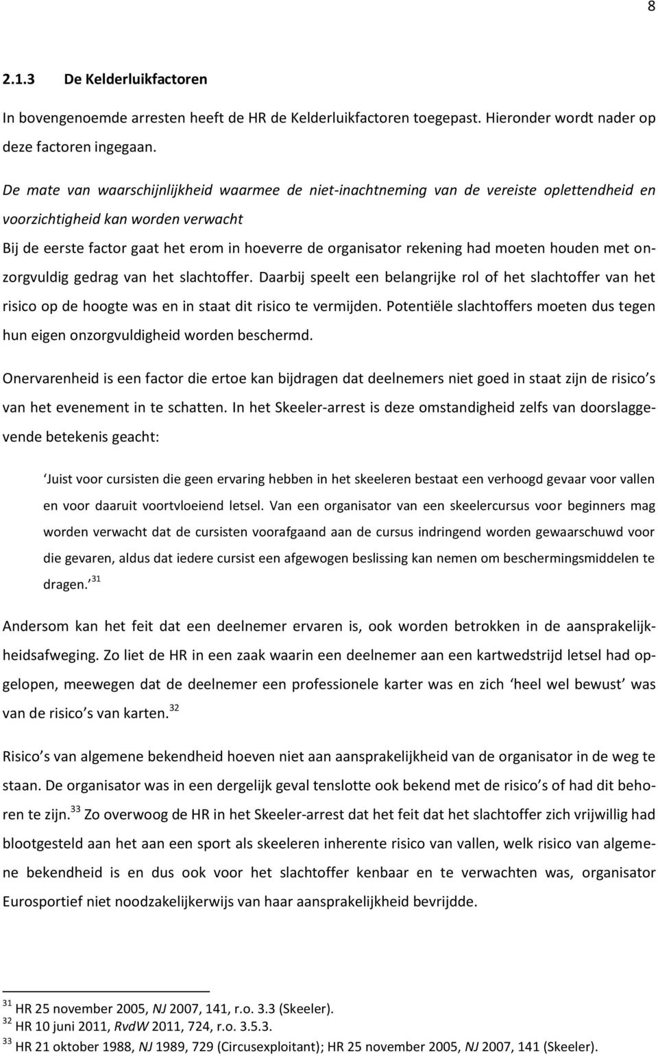 had moeten houden met onzorgvuldig gedrag van het slachtoffer. Daarbij speelt een belangrijke rol of het slachtoffer van het risico op de hoogte was en in staat dit risico te vermijden.