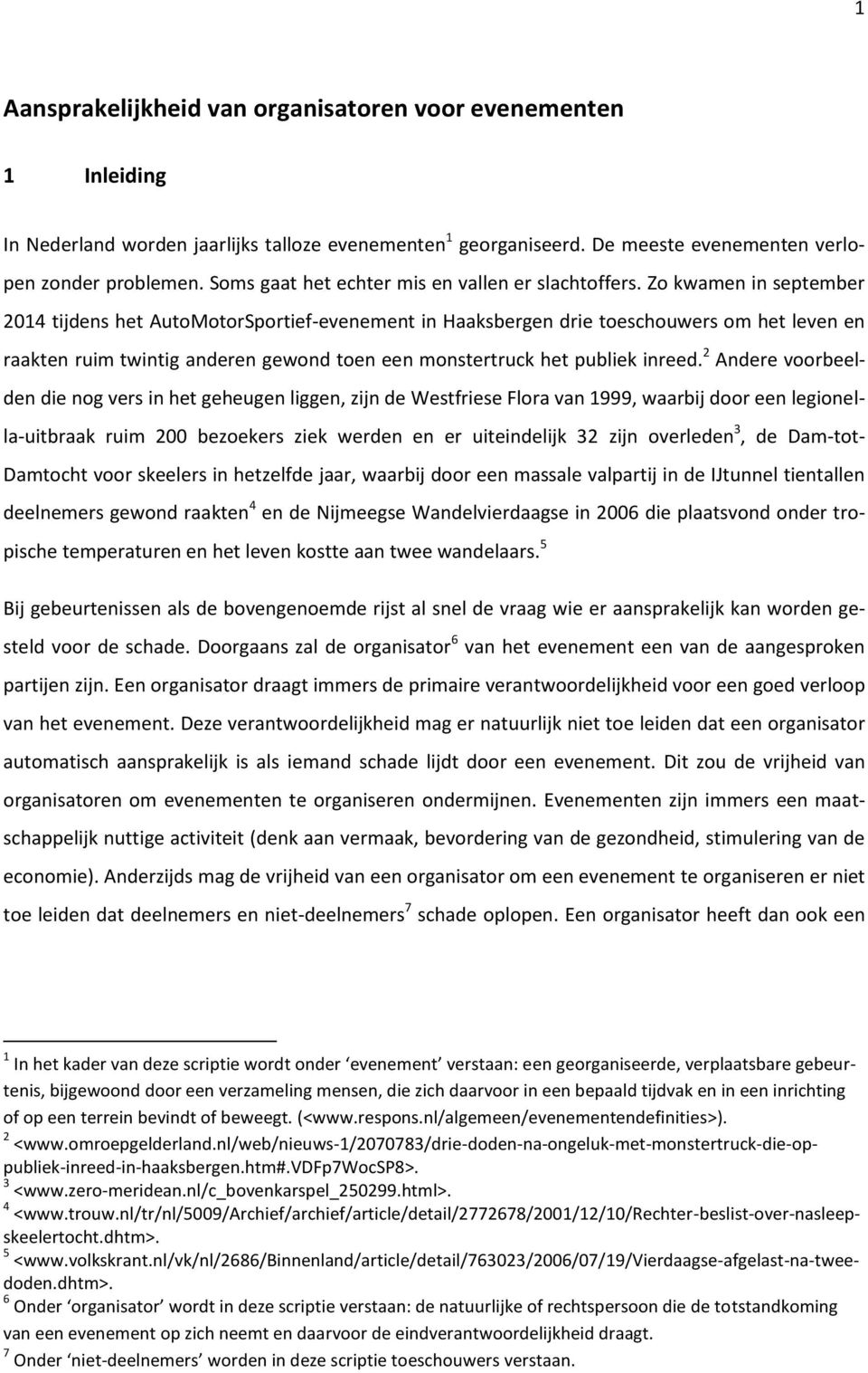 Zo kwamen in september 2014 tijdens het AutoMotorSportief-evenement in Haaksbergen drie toeschouwers om het leven en raakten ruim twintig anderen gewond toen een monstertruck het publiek inreed.