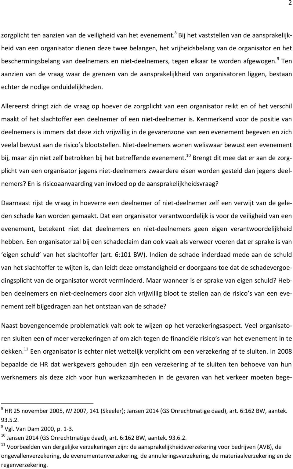 elkaar te worden afgewogen. 9 Ten aanzien van de vraag waar de grenzen van de aansprakelijkheid van organisatoren liggen, bestaan echter de nodige onduidelijkheden.