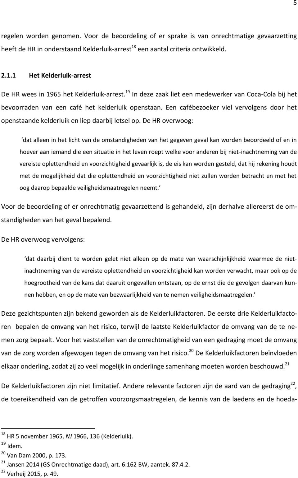 19 In deze zaak liet een medewerker van Coca-Cola bij het bevoorraden van een café het kelderluik openstaan. Een cafébezoeker viel vervolgens door het openstaande kelderluik en liep daarbij letsel op.