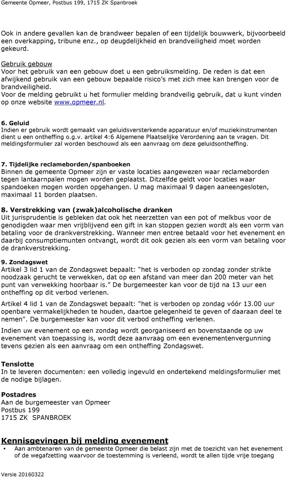Voor de melding gebruikt u het formulier melding brandveilig gebruik, dat u kunt vinden op onze website www.opmeer.nl. 6.