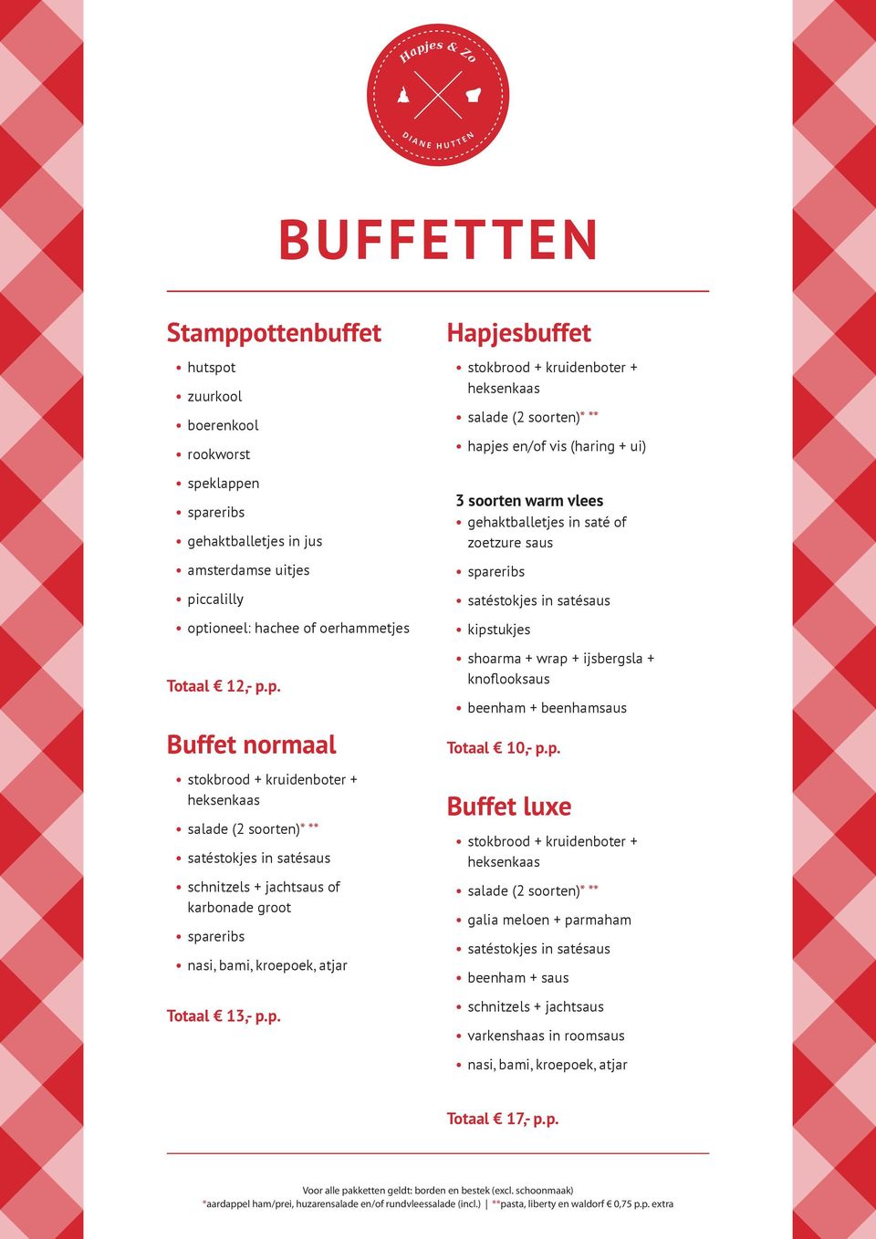 p. Buffet normaal schnitzels + jachtsaus of karbonade groot nasi, bami, kroepoek, atjar Totaal 13,- p.p. Hapjesbuffet hapjes en/of vis (haring + ui) 3 soorten warm