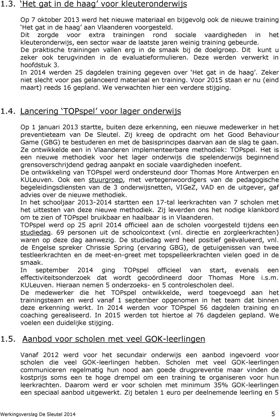 De praktische trainingen vallen erg in de smaak bij de doelgroep. Dit kunt u zeker ook terugvinden in de evaluatieformulieren. Deze werden verwerkt in hoofdstuk 3.