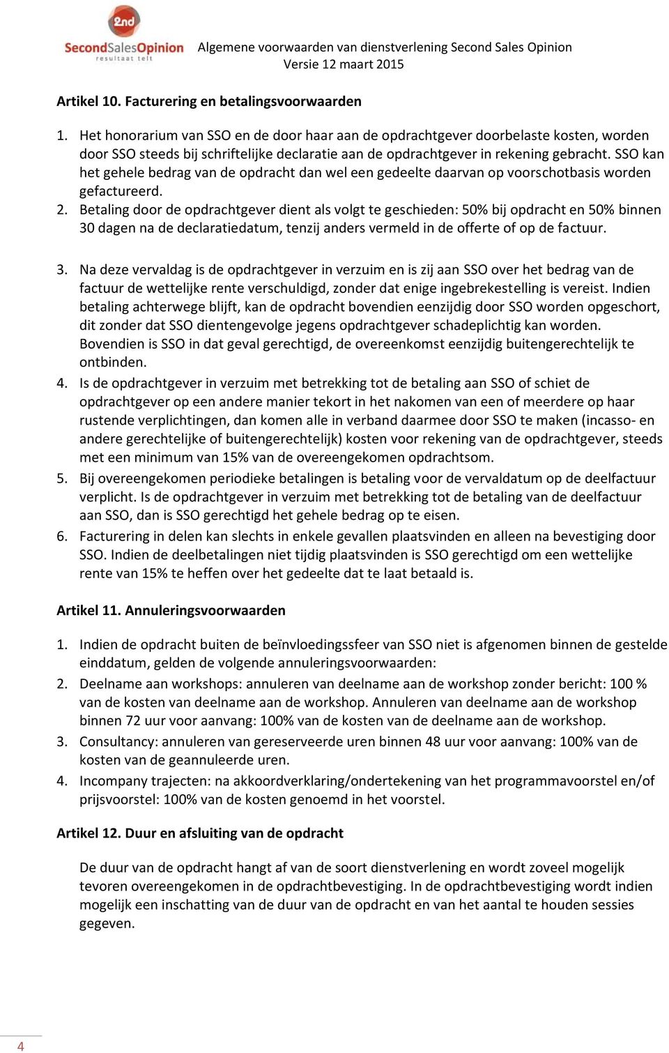 SSO kan het gehele bedrag van de opdracht dan wel een gedeelte daarvan op voorschotbasis worden gefactureerd. 2.