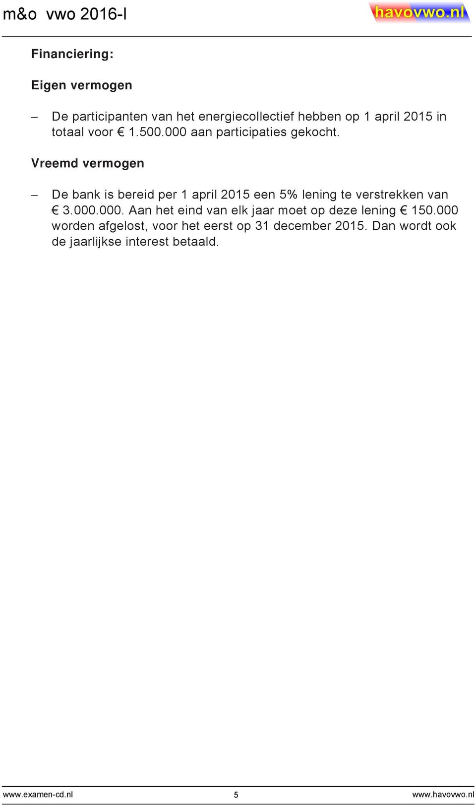 Vreemd vermogen De bank is bereid per 1 april 2015 een 5% lening te verstrekken van 3.000.