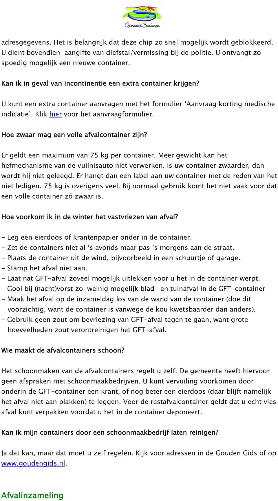 U kunt een extra container aanvragen met het formulier Aanvraag korting medische indicatie. Klik hier voor het aanvraagformulier. Hoe zwaar mag een volle afvalcontainer zijn?