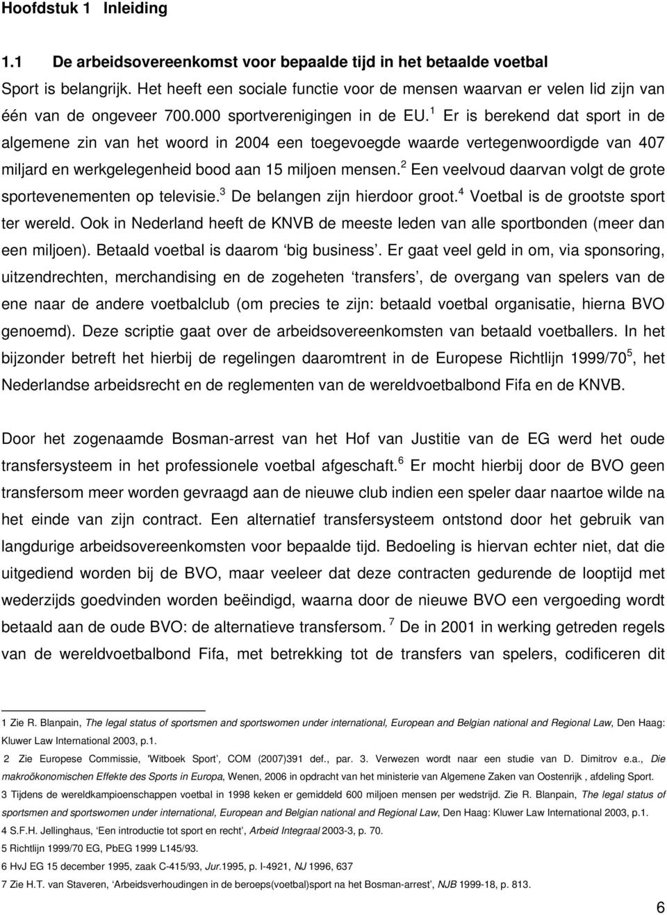 1 Er is berekend dat sport in de algemene zin van het woord in 2004 een toegevoegde waarde vertegenwoordigde van 407 miljard en werkgelegenheid bood aan 15 miljoen mensen.