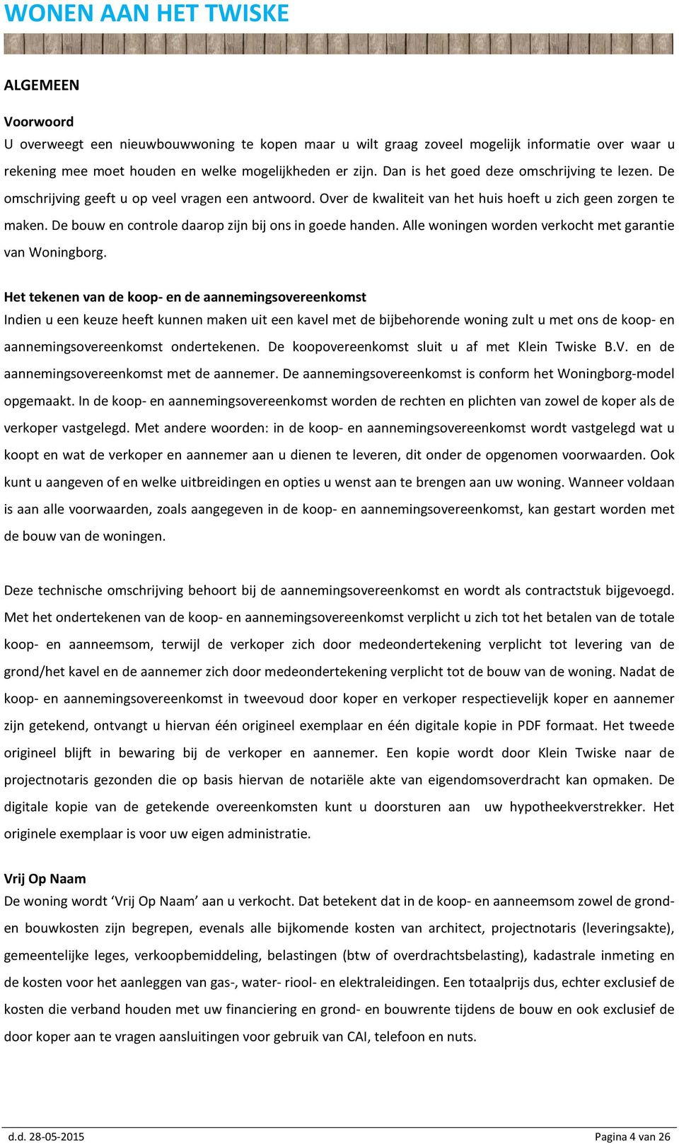 De bouw en controle daarop zijn bij ons in goede handen. Alle woningen worden verkocht met garantie van Woningborg.