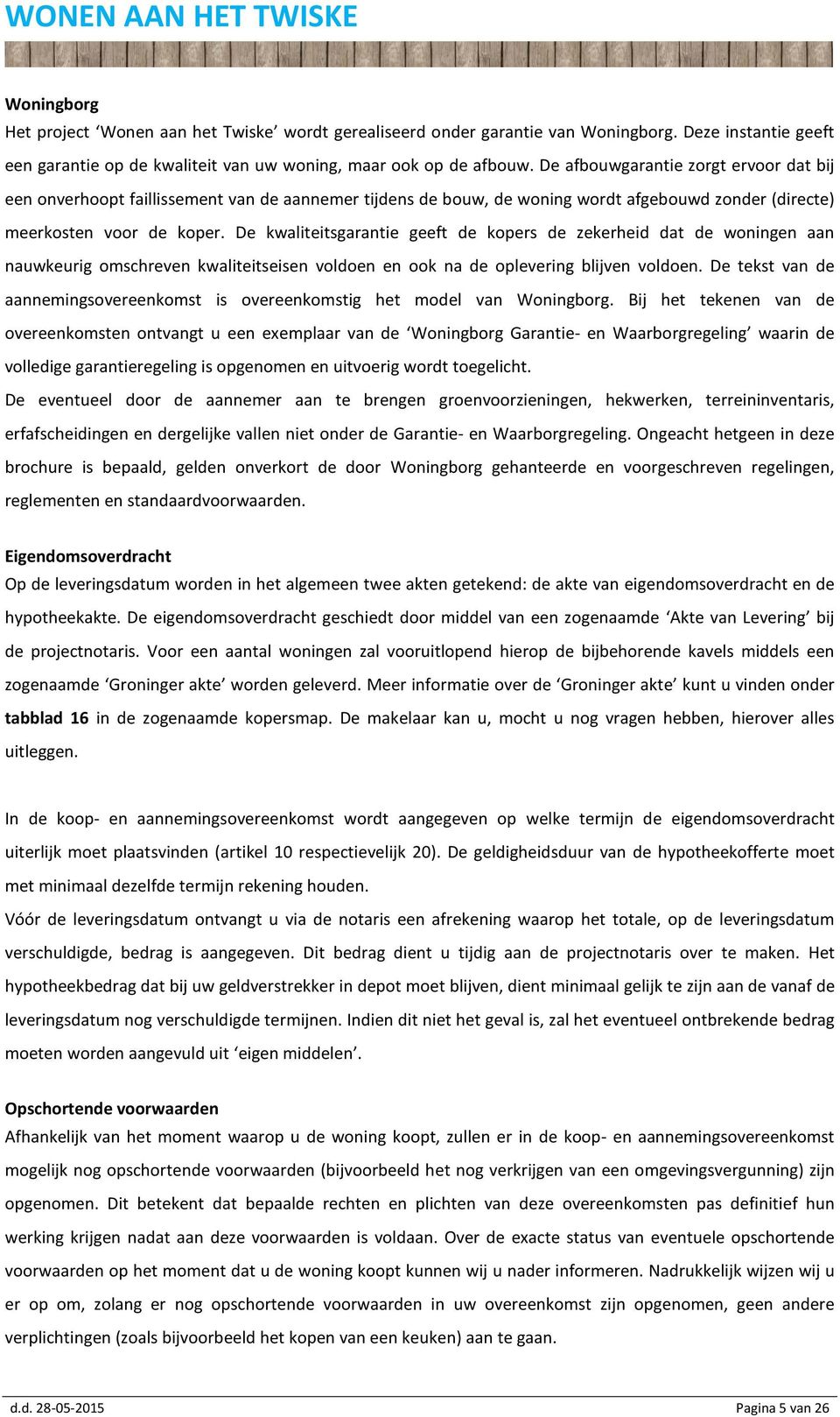 De kwaliteitsgarantie geeft de kopers de zekerheid dat de woningen aan nauwkeurig omschreven kwaliteitseisen voldoen en ook na de oplevering blijven voldoen.