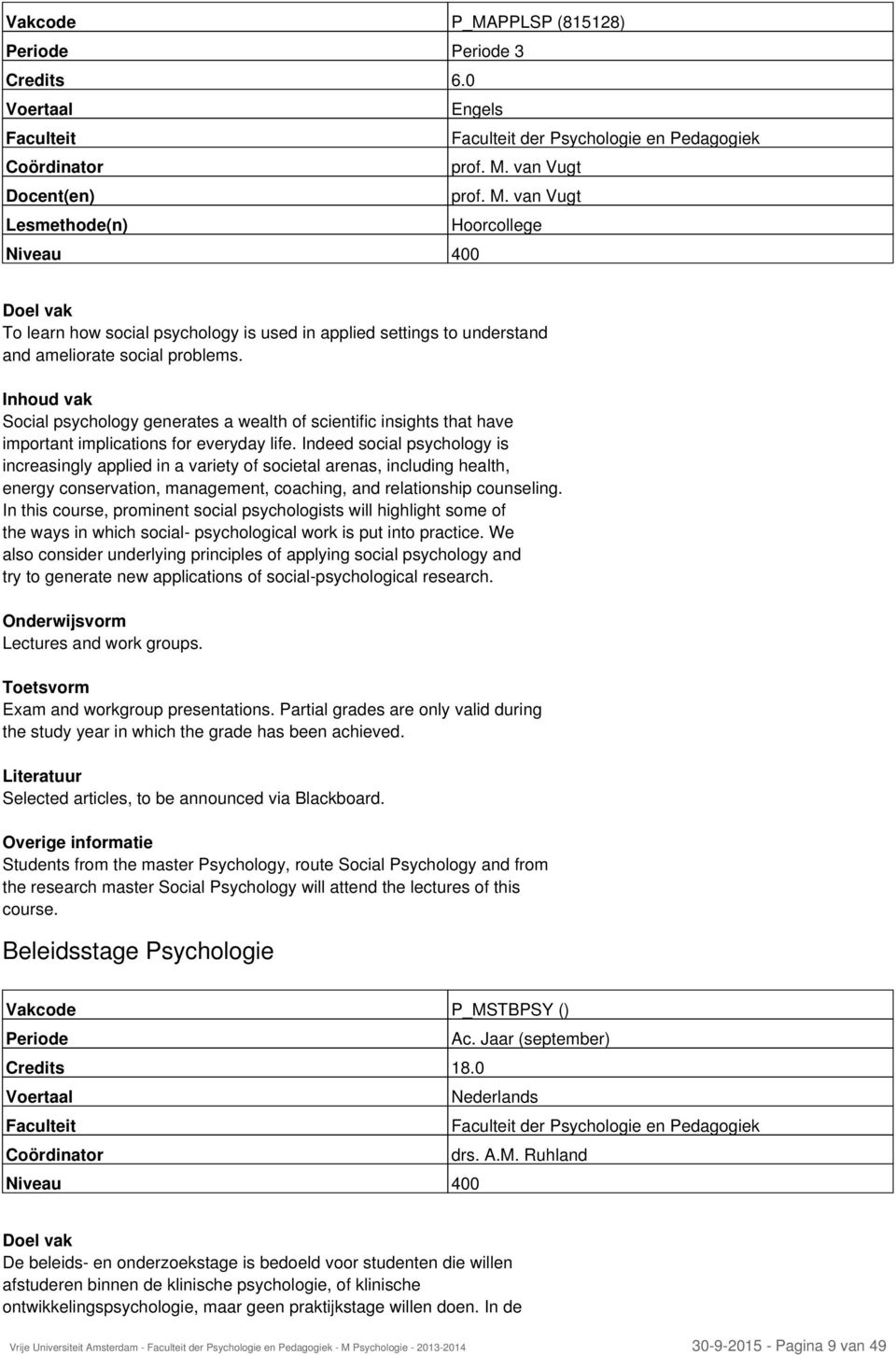 Indeed social psychology is increasingly applied in a variety of societal arenas, including health, energy conservation, management, coaching, and relationship counseling.