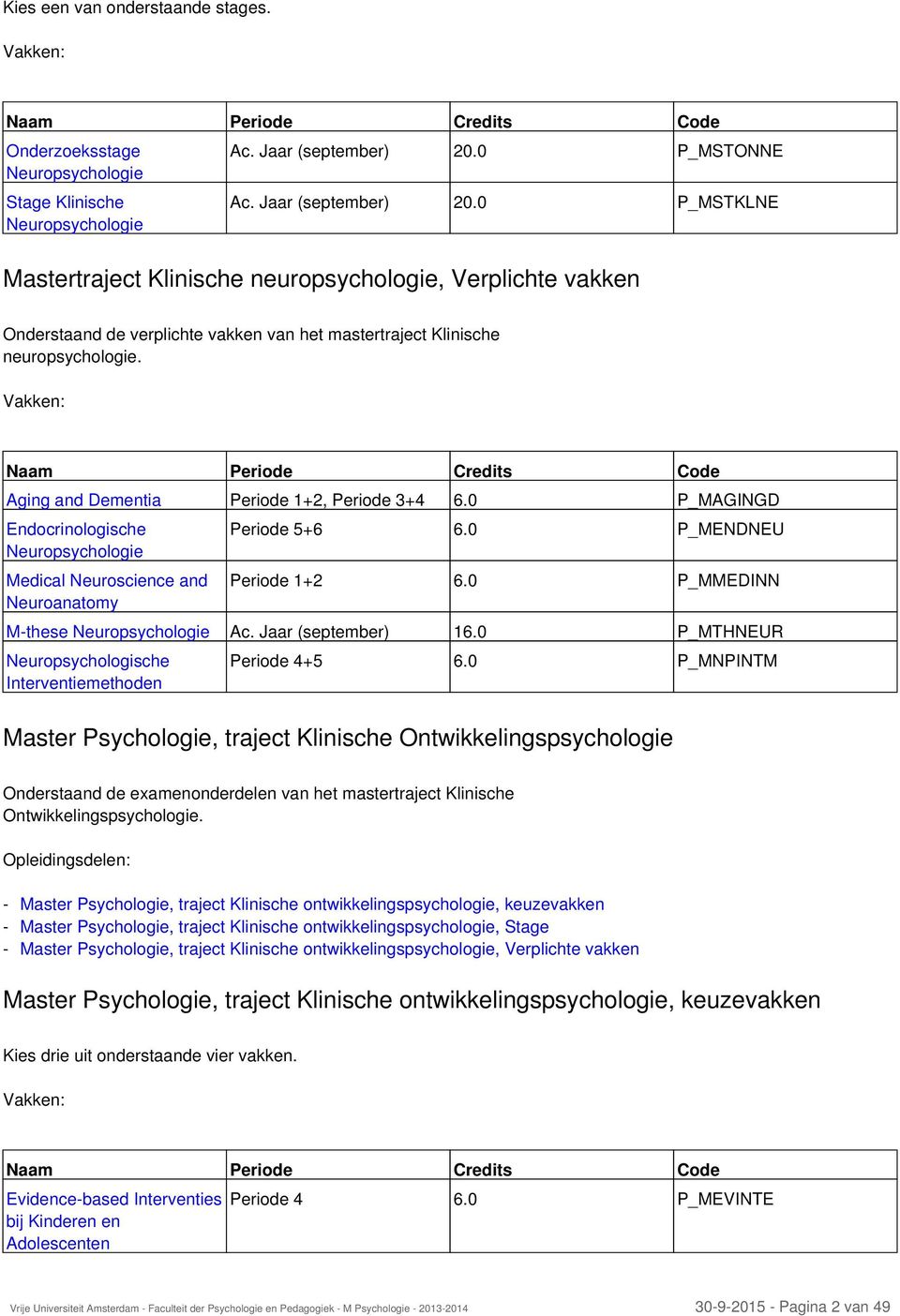 Vakken: Naam Periode Credits Code Aging and Dementia Periode 1+2, Periode 3+4 6.0 P_MAGINGD Endocrinologische Neuropsychologie Medical Neuroscience and Neuroanatomy Periode 5+6 6.