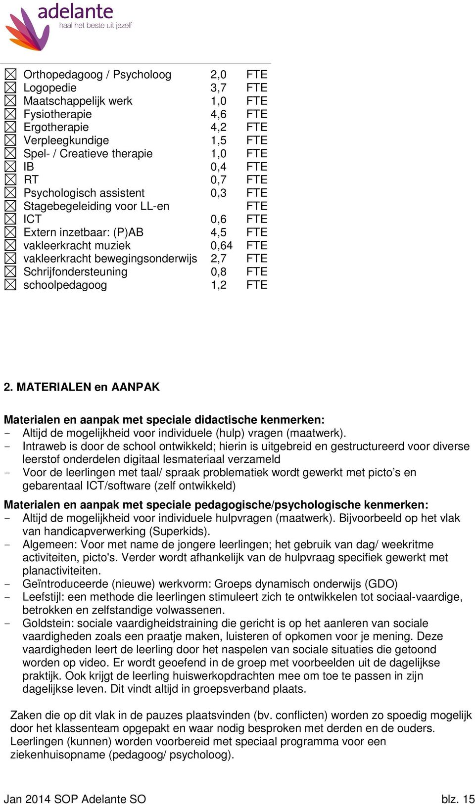 MATERIALEN en AANPAK Materialen en aanpak met speciale didactische kenmerken: - Altijd de mogelijkheid voor individuele (hulp) vragen (maatwerk).