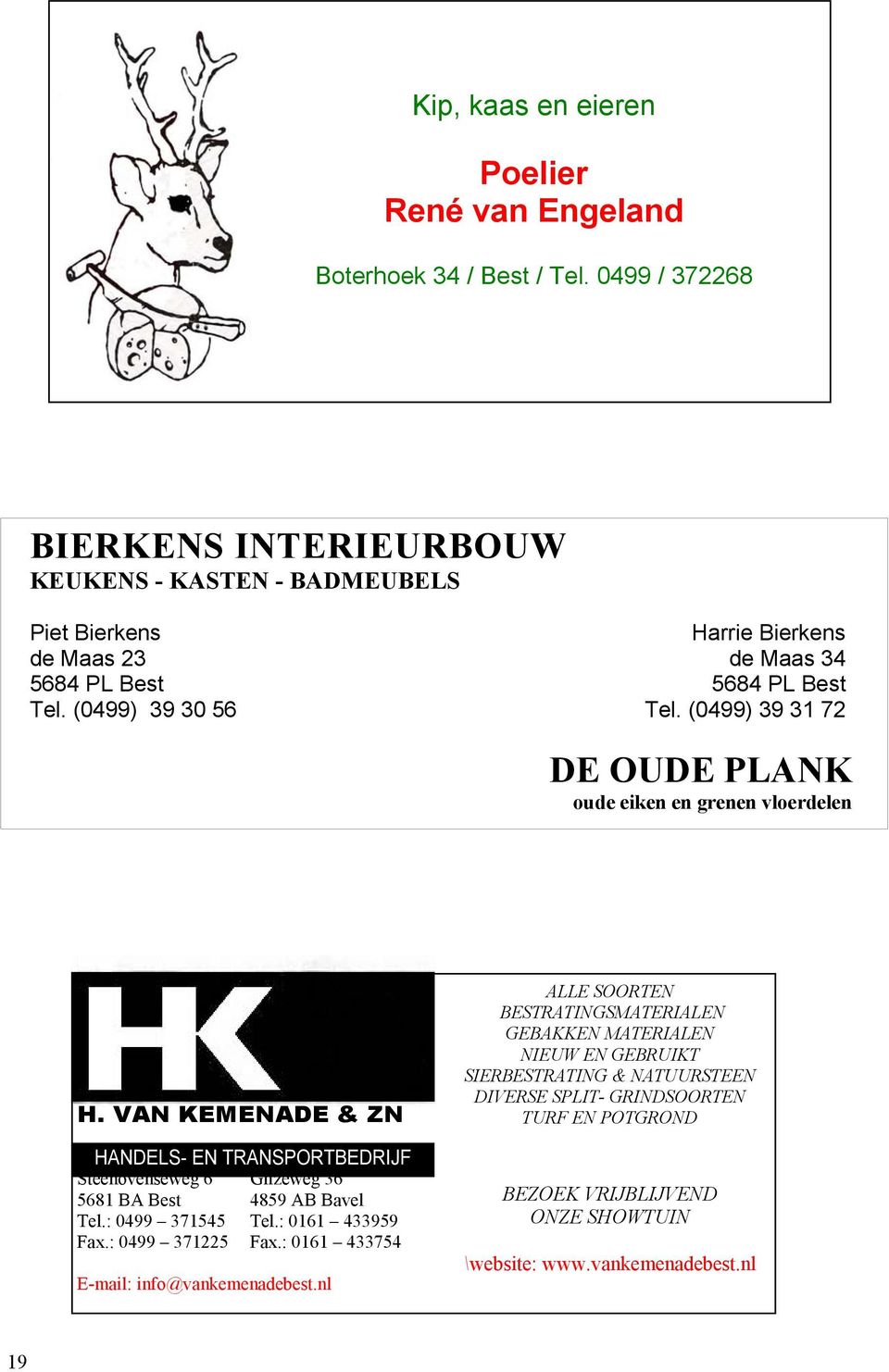 (0499) 39 31 72 DE OUDE PLANK oude eiken en grenen vloerdelen H. VAN KEMENADE & ZN HANDELS- EN TRANSPORTBEDRIJF Steenovenseweg 6 Gilzeweg 36 5681 BA Best 4859 AB Bavel Tel.