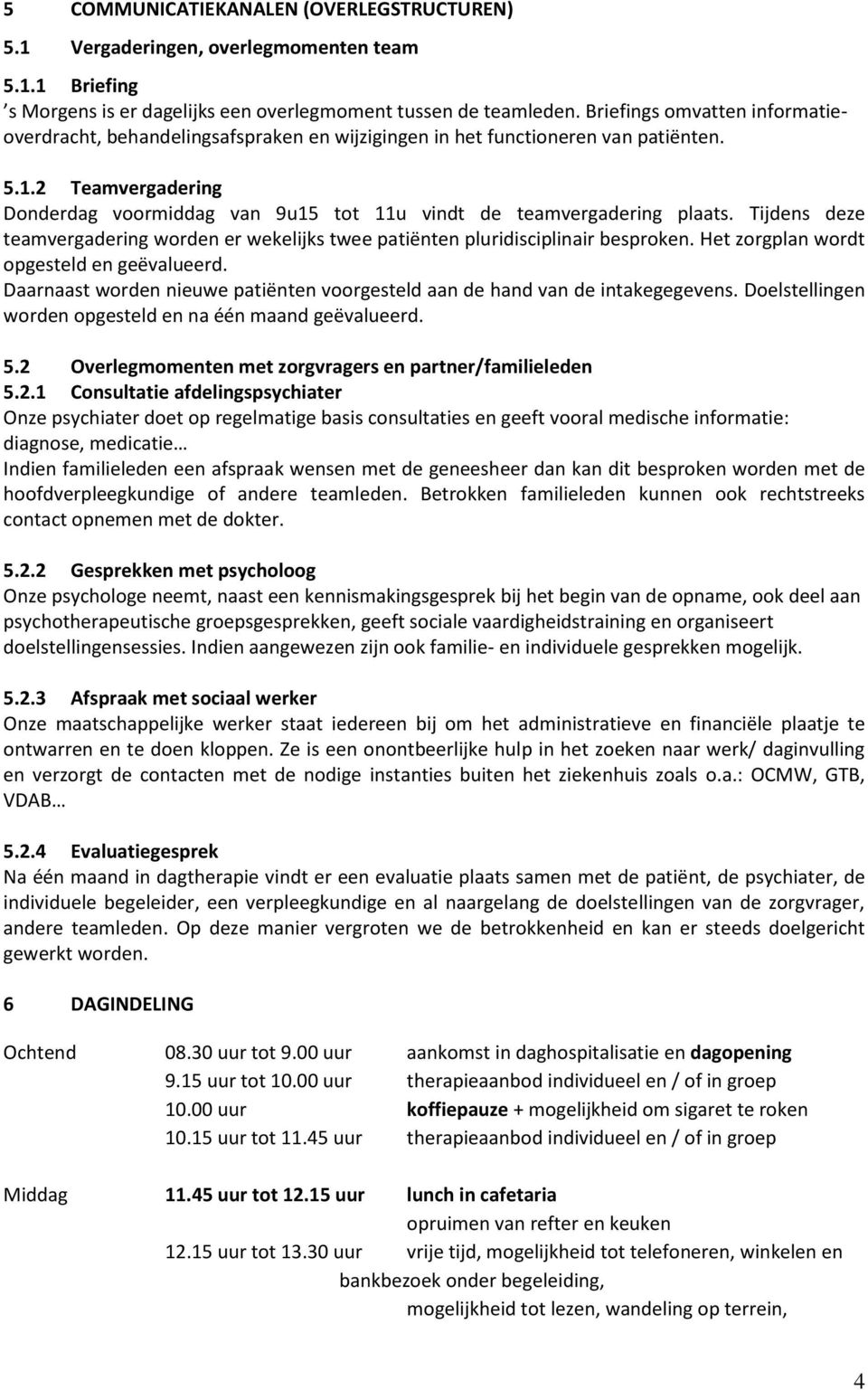 2 Teamvergadering Donderdag voormiddag van 9u15 tot 11u vindt de teamvergadering plaats. Tijdens deze teamvergadering worden er wekelijks twee patiënten pluridisciplinair besproken.