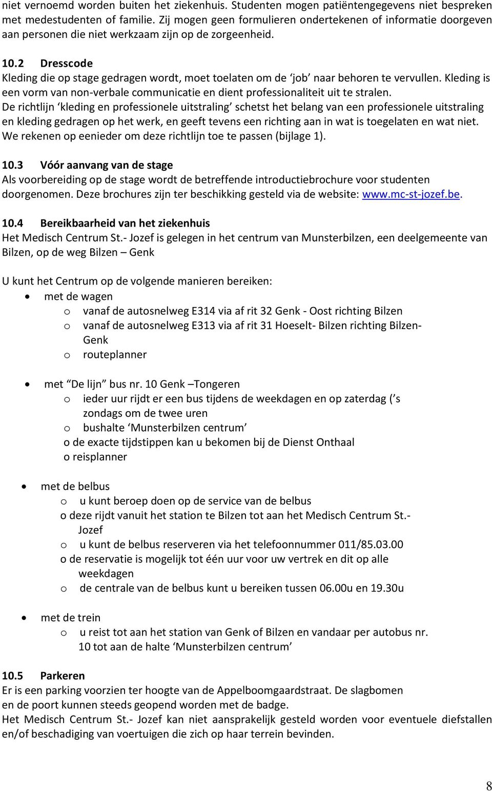 2 Dresscode Kleding die op stage gedragen wordt, moet toelaten om de job naar behoren te vervullen. Kleding is een vorm van non-verbale communicatie en dient professionaliteit uit te stralen.