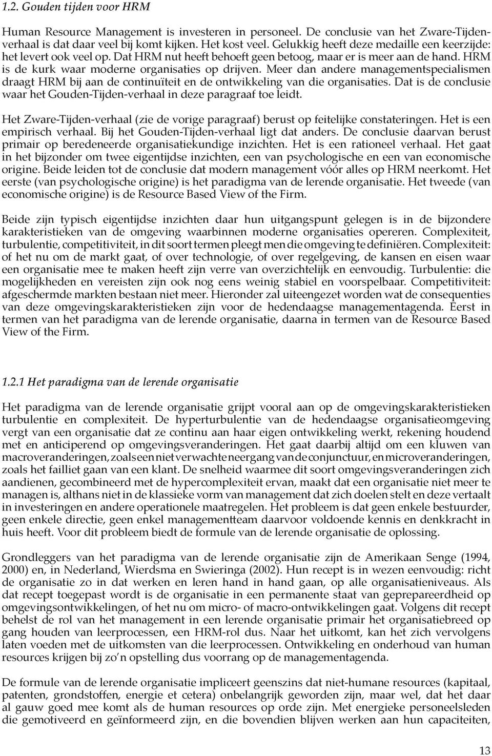 Meer dan andere managementspecialismen draagt HRM bij aan de continuïteit en de ontwikkeling van die organisaties. Dat is de conclusie waar het Gouden-Tijden-verhaal in deze paragraaf toe leidt.