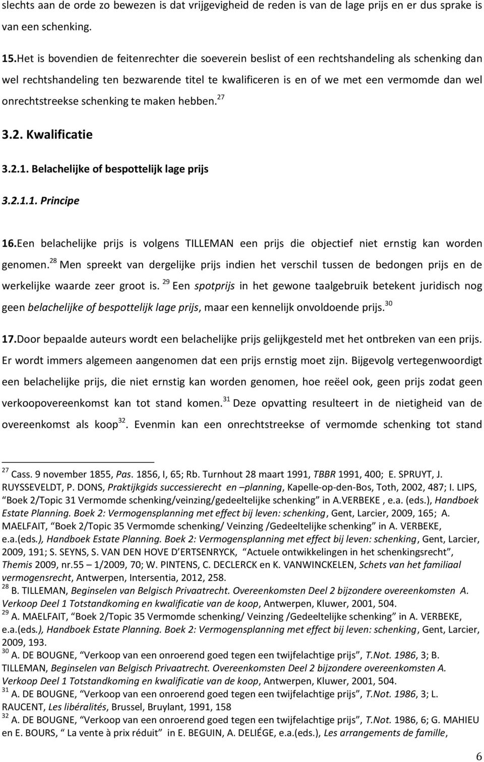 onrechtstreekse schenking te maken hebben. 27 3.2. Kwalificatie 3.2.1. Belachelijke of bespottelijk lage prijs 3.2.1.1. Principe 16.