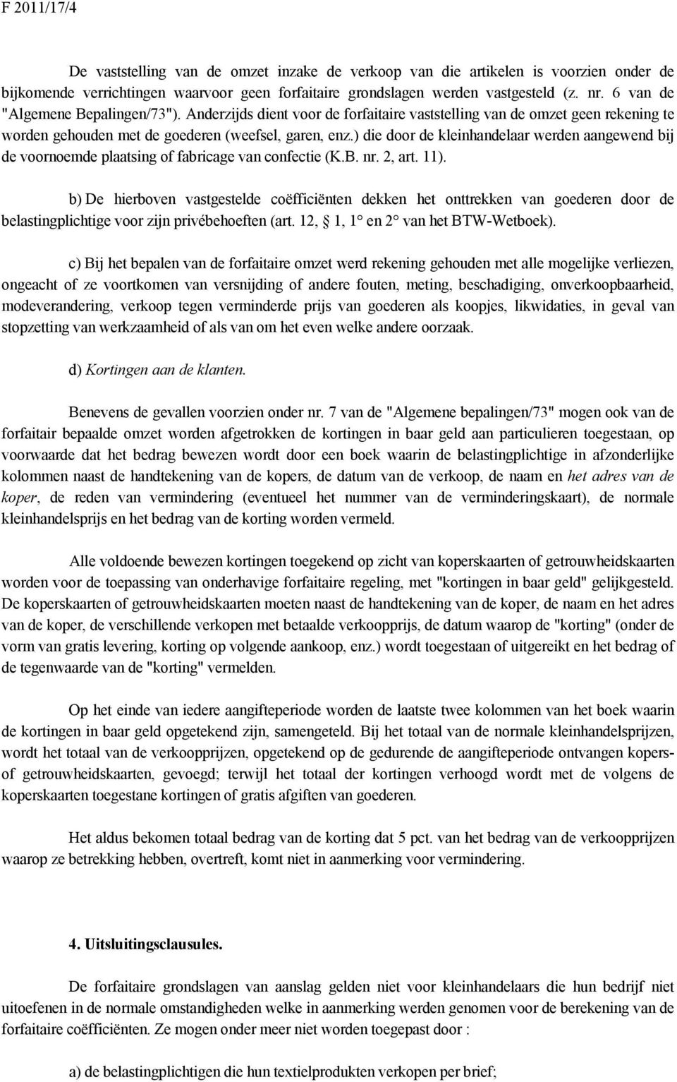 ) die door de kleinhandelaar werden aangewend bij de voornoemde plaatsing of fabricage van confectie (K.B. nr. 2, art. 11).