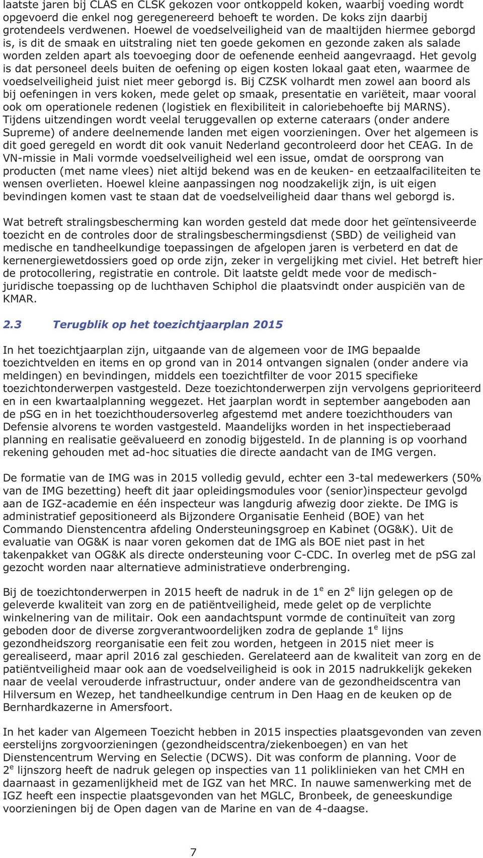 oefenende eenheid aangevraagd. Het gevolg is dat personeel deels buiten de oefening op eigen kosten lokaal gaat eten, waarmee de voedselveiligheid juist niet meer geborgd is.