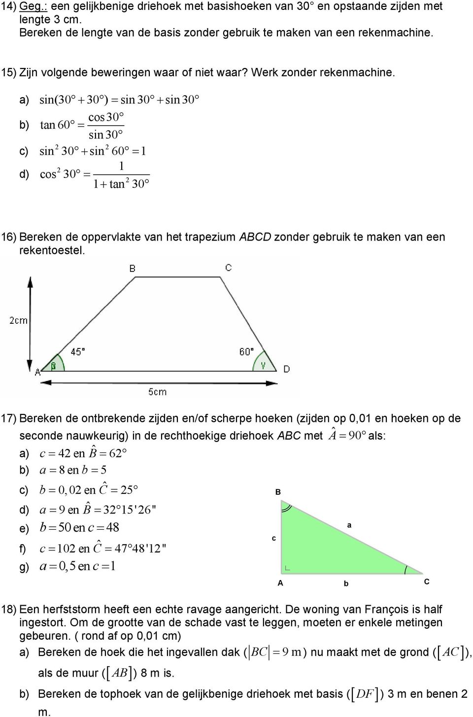 a) sin(30 + 30 ) = sin 30 + sin 30 cos30 b) tan 60 = sin 30 c) sin 30 + sin 60 = d) cos 30 = + tan 30 6) Bereken de oppervlakte van het trapezium ABCD zonder gebruik te maken van een rekentoestel.