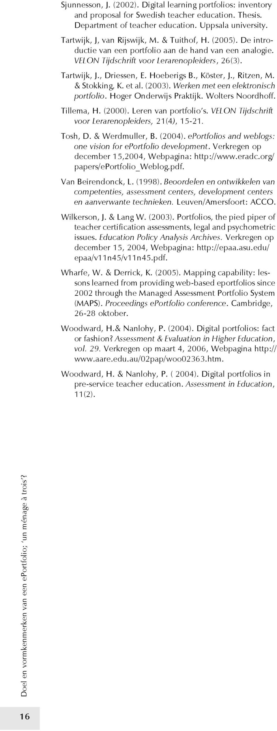 & Stokking, K. et al. (2003). Werken met een elektronisch portfolio. Hoger Onderwijs Praktijk. Wolters Noordhoff. Tillema, H. (2000). Leren van portfolio s.