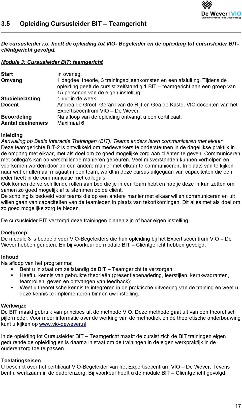 Tijdens de opleiding geeft de cursist zelfstandig 1 BIT teamgericht aan een groep van 15 personen van de eigen instelling. Studiebelasting 1 uur in de week.