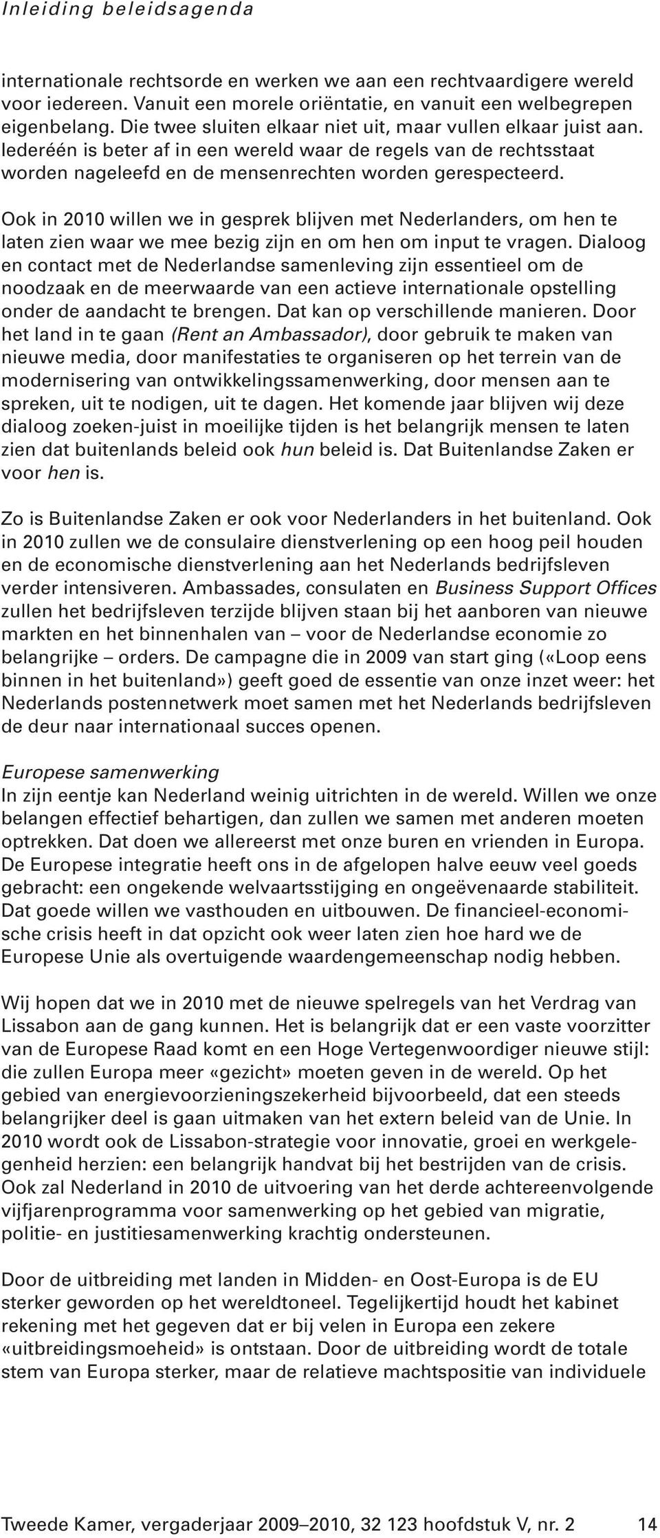 Ook in 2010 willen we in gesprek blijven met Nederlanders, om hen te laten zien waar we mee bezig zijn en om hen om input te vragen.