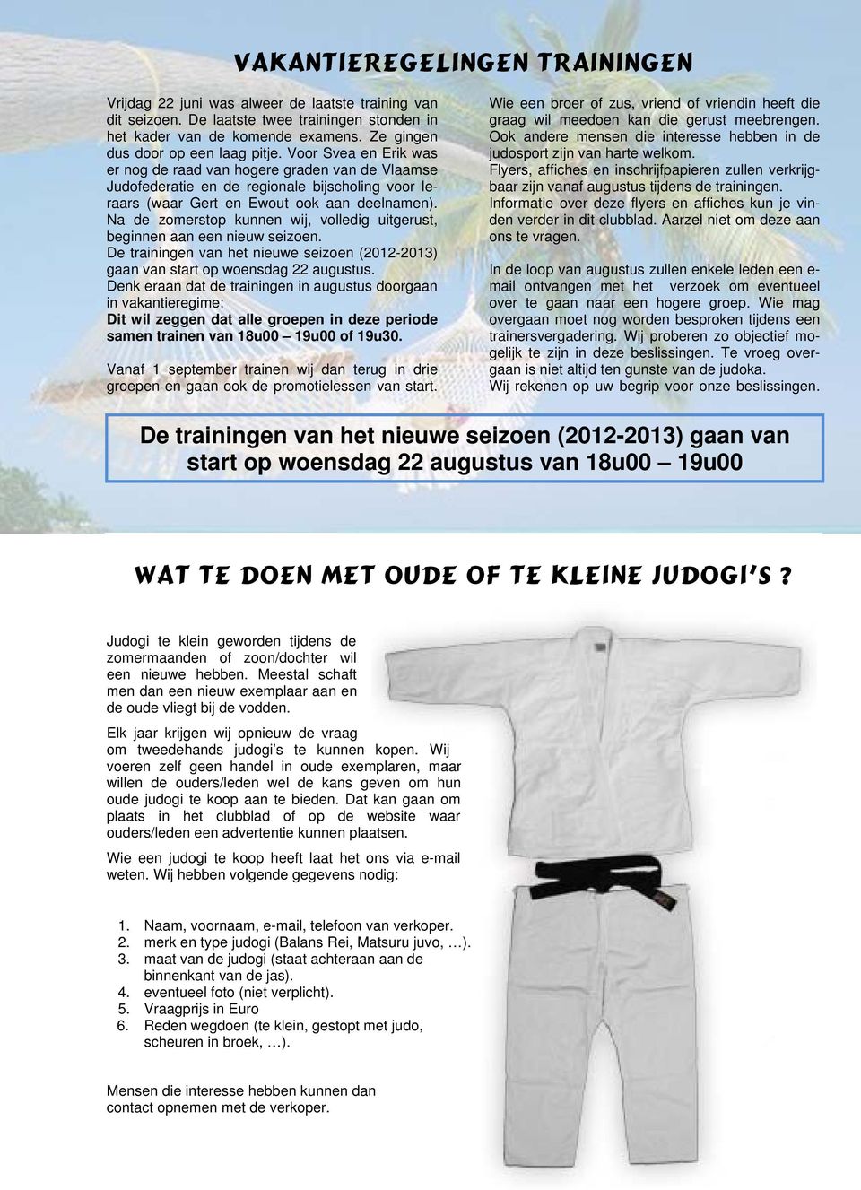 Voor Svea en Erik was er nog de raad van hogere graden van de Vlaamse Judofederatie en de regionale bijscholing voor leraars (waar Gert en Ewout ook aan deelnamen).